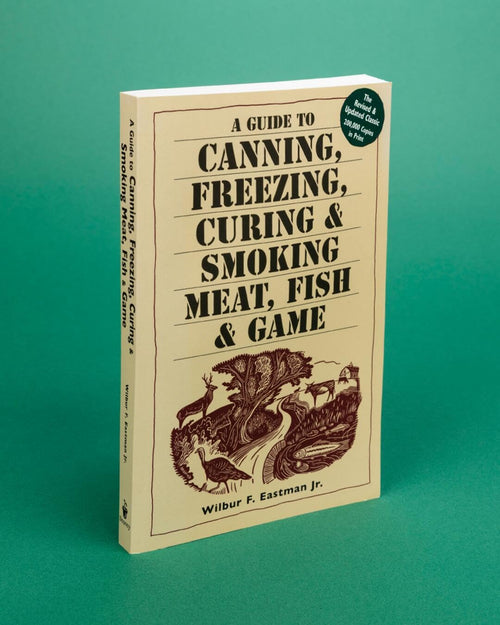 A Guide to Canning, Freezing, Curing & Smoking Meat, Fish & Game